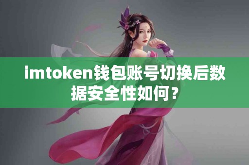 imtoken钱包账号切换后数据安全性如何？