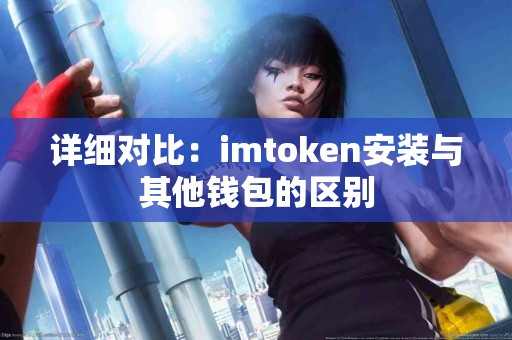 详细对比：imtoken安装与其他钱包的区别