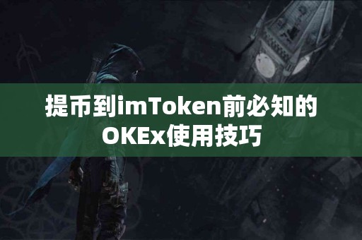 提币到imToken前必知的OKEx使用技巧