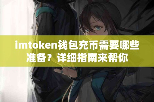 imtoken钱包充币需要哪些准备？详细指南来帮你