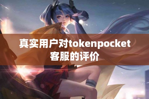 真实用户对tokenpocket客服的评价