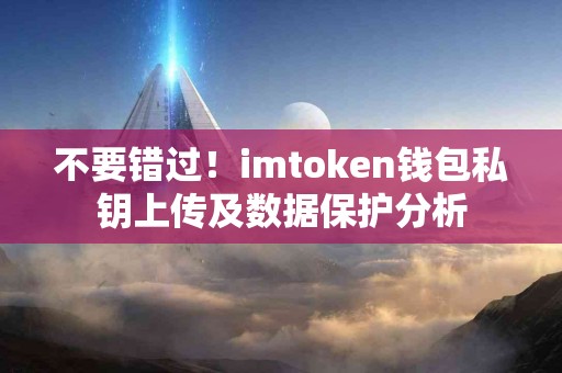 不要错过！imtoken钱包私钥上传及数据保护分析