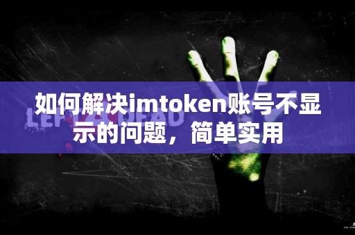 如何解决imtoken账号不显示的问题，简单实用