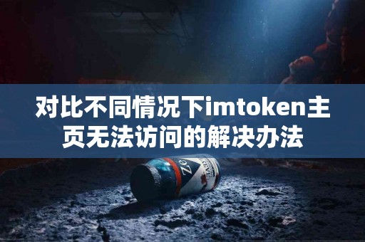对比不同情况下imtoken主页无法访问的解决办法