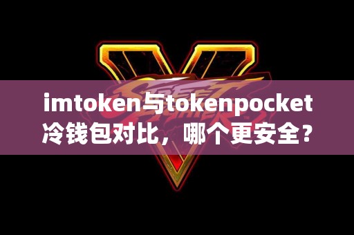 imtoken与tokenpocket冷钱包对比，哪个更安全？