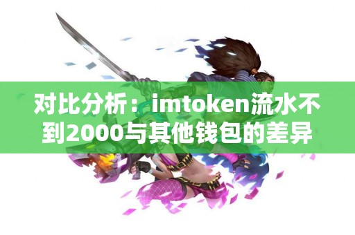 对比分析：imtoken流水不到2000与其他钱包的差异