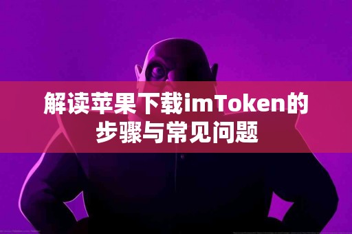 解读苹果下载imToken的步骤与常见问题