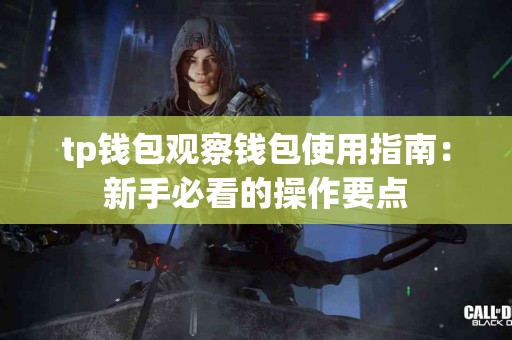 tp钱包观察钱包使用指南：新手必看的操作要点