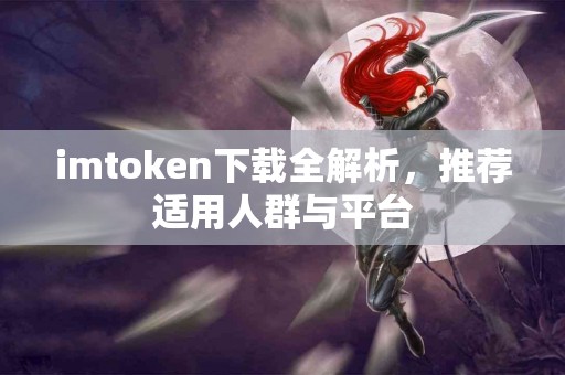 imtoken下载全解析，推荐适用人群与平台