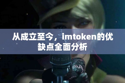 从成立至今，imtoken的优缺点全面分析