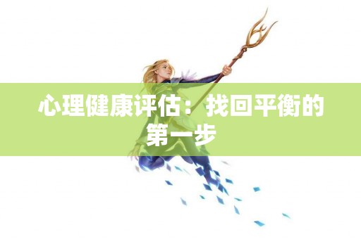 心理健康评估：找回平衡的第一步