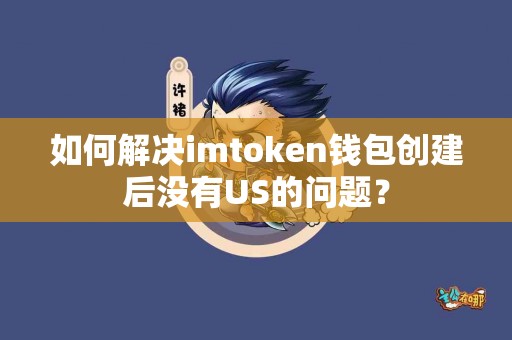 如何解决imtoken钱包创建后没有US的问题？
