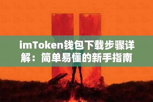 imToken钱包下载步骤详解：简单易懂的新手指南