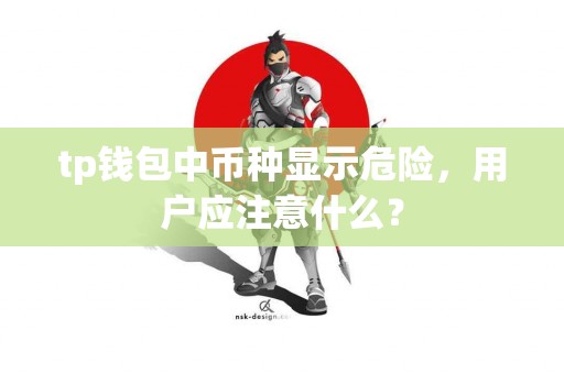 tp钱包中币种显示危险，用户应注意什么？