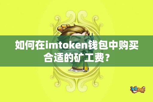 如何在imtoken钱包中购买合适的矿工费？