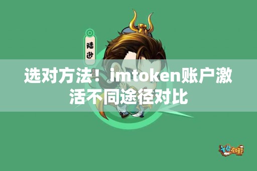 选对方法！imtoken账户激活不同途径对比
