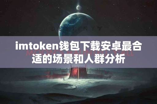 imtoken钱包下载安卓最合适的场景和人群分析