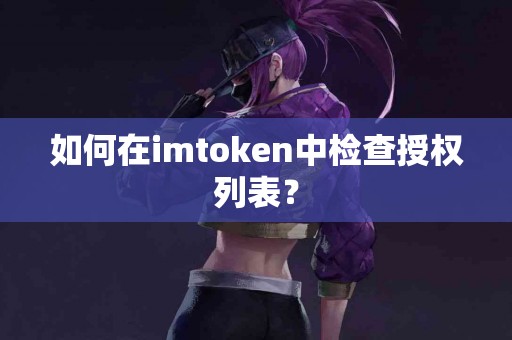 如何在imtoken中检查授权列表？