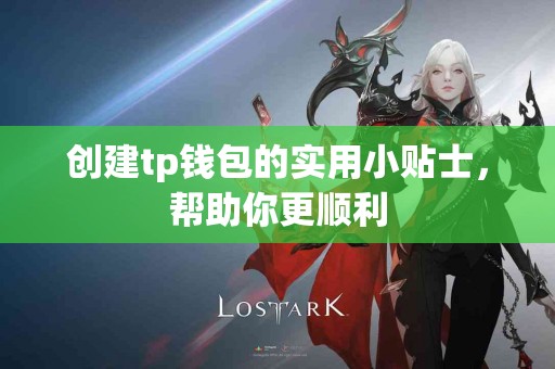 创建tp钱包的实用小贴士，帮助你更顺利
