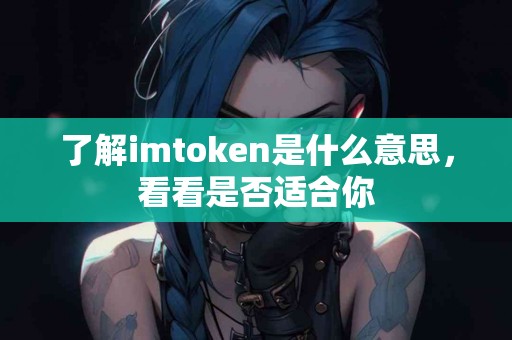 了解imtoken是什么意思，看看是否适合你