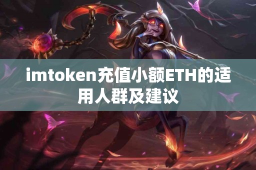 imtoken充值小额ETH的适用人群及建议