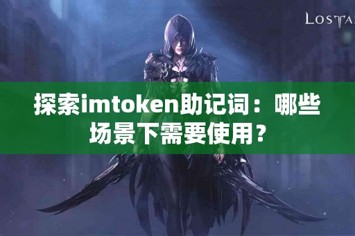 探索imtoken助记词：哪些场景下需要使用？