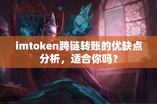 imtoken跨链转账的优缺点分析，适合你吗？