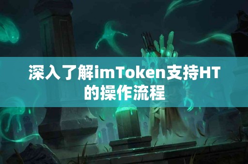 深入了解imToken支持HT的操作流程