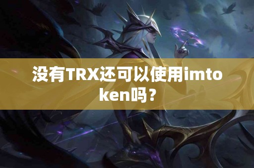 没有TRX还可以使用imtoken吗？