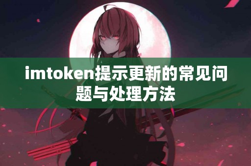 imtoken提示更新的常见问题与处理方法