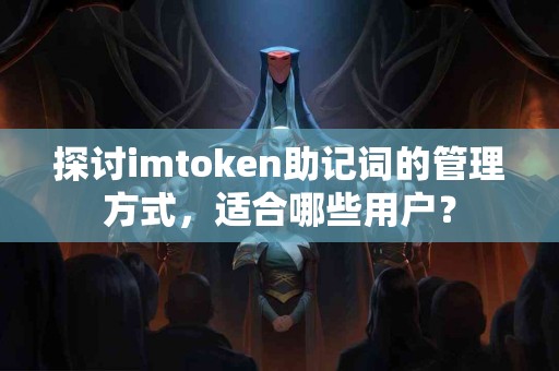 探讨imtoken助记词的管理方式，适合哪些用户？