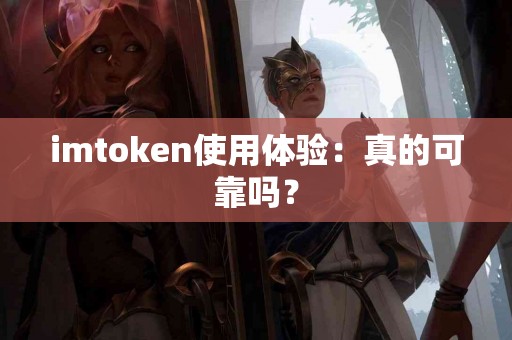 imtoken使用体验：真的可靠吗？
