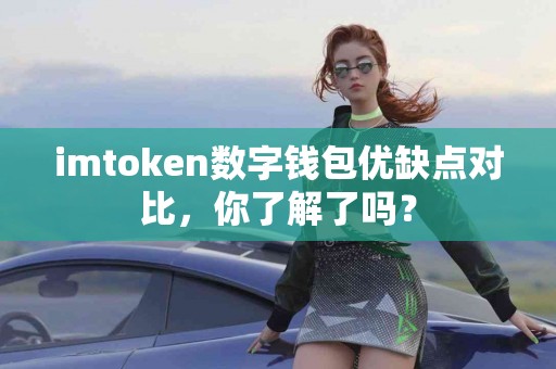 imtoken数字钱包优缺点对比，你了解了吗？