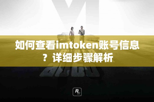 如何查看imtoken账号信息？详细步骤解析
