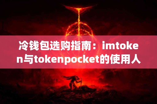 冷钱包选购指南：imtoken与tokenpocket的使用人群对比