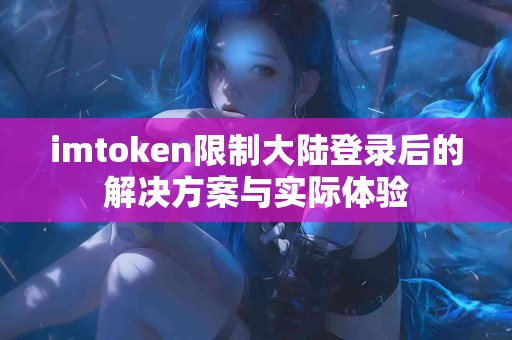 imtoken限制大陆登录后的解决方案与实际体验