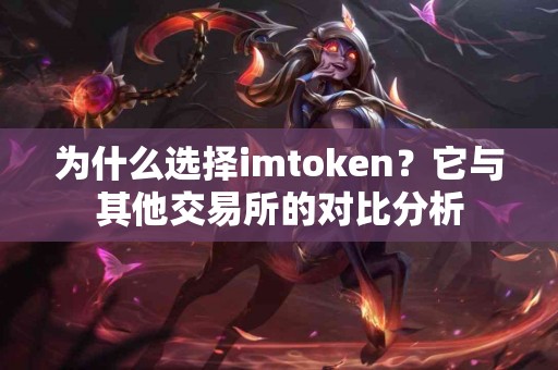 为什么选择imtoken？它与其他交易所的对比分析