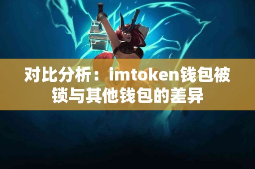 对比分析：imtoken钱包被锁与其他钱包的差异
