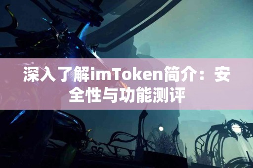 深入了解imToken简介：安全性与功能测评