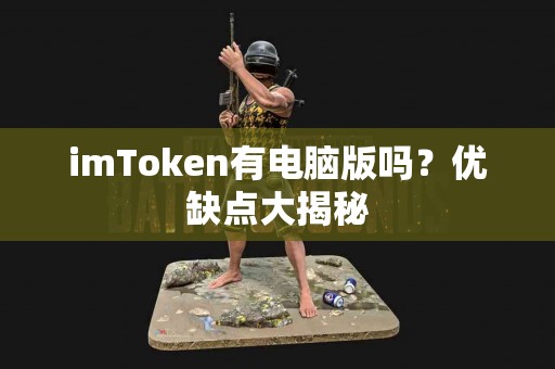 imToken有电脑版吗？优缺点大揭秘