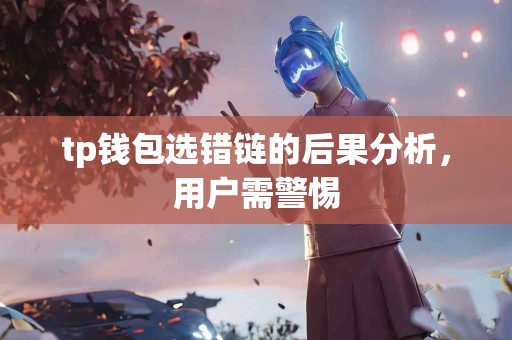 tp钱包选错链的后果分析，用户需警惕