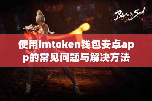 使用imtoken钱包安卓app的常见问题与解决方法