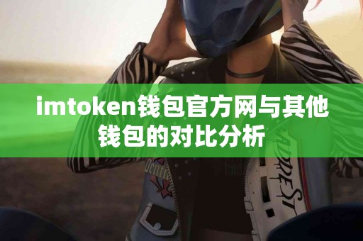 imtoken钱包官方网与其他钱包的对比分析