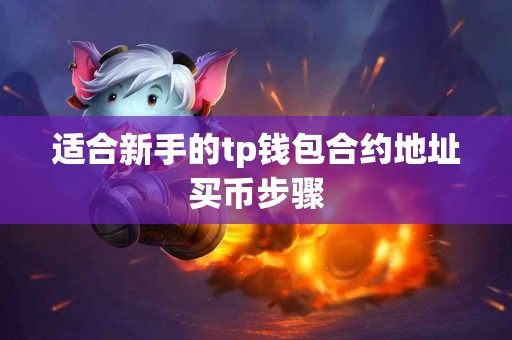 适合新手的tp钱包合约地址买币步骤