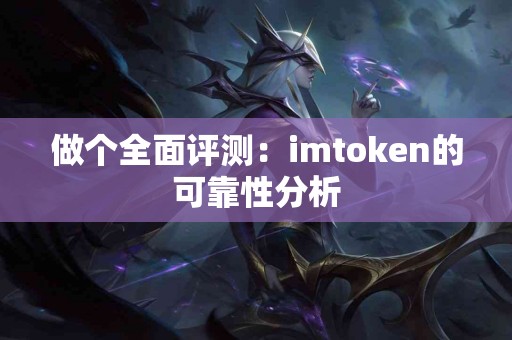 做个全面评测：imtoken的可靠性分析