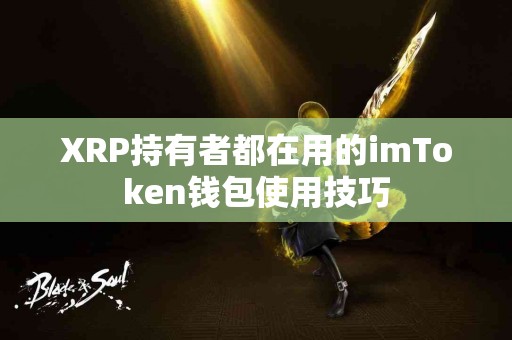 XRP持有者都在用的imToken钱包使用技巧
