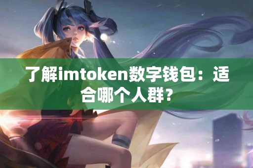 了解imtoken数字钱包：适合哪个人群？