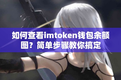 如何查看imtoken钱包余额图？简单步骤教你搞定