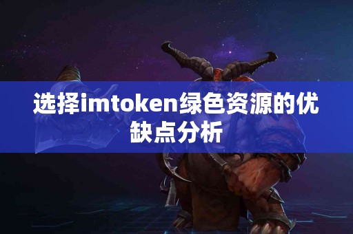 选择imtoken绿色资源的优缺点分析