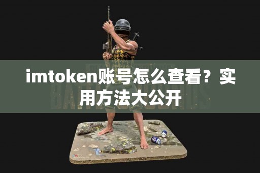 imtoken账号怎么查看？实用方法大公开